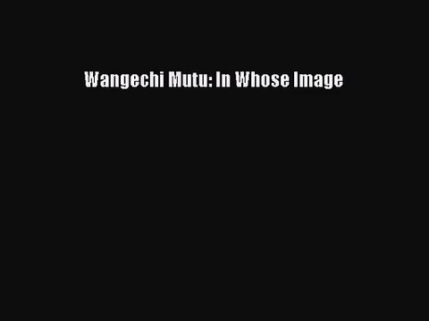 [PDF Download] Wangechi Mutu: In Whose Image [Download] Full Ebook