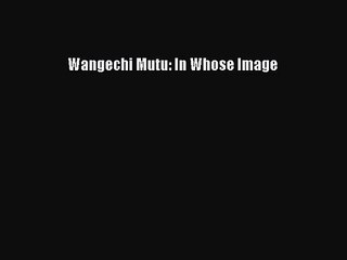 [PDF Download] Wangechi Mutu: In Whose Image [Download] Full Ebook