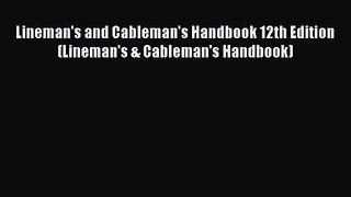 [PDF Download] Lineman's and Cableman's Handbook 12th Edition (Lineman's & Cableman's Handbook)