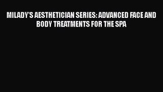 PDF Download MILADY'S AESTHETICIAN SERIES: ADVANCED FACE AND BODY TREATMENTS FOR THE SPA Download