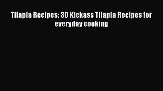 PDF Download Tilapia Recipes: 30 Kickass Tilapia Recipes for everyday cooking PDF Full Ebook