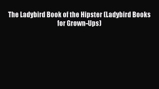 PDF Download The Ladybird Book of the Hipster (Ladybird Books for Grown-Ups) Read Full Ebook