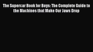 [PDF Download] The Supercar Book for Boys: The Complete Guide to the Machines that Make Our
