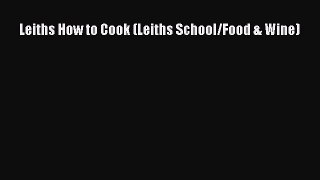[PDF Download] Leiths How to Cook (Leiths School/Food & Wine) [PDF] Full Ebook