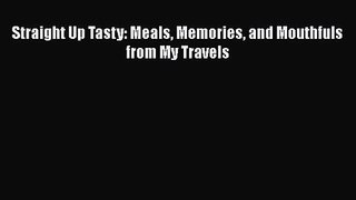 [PDF Download] Straight Up Tasty: Meals Memories and Mouthfuls from My Travels [PDF] Full Ebook