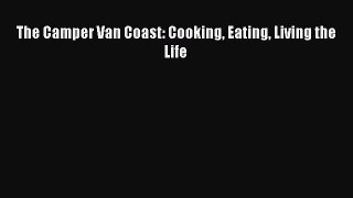 [PDF Download] The Camper Van Coast: Cooking Eating Living the Life [Read] Online