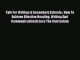 Talk For Writing In Secondary Schools:: How To Achieve Effective Reading Writing And Communication