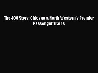 [PDF Download] The 400 Story: Chicago & North Western's Premier Passenger Trains [Read] Full