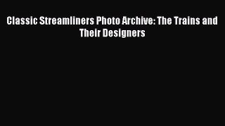 [PDF Download] Classic Streamliners Photo Archive: The Trains and Their Designers [Read] Online