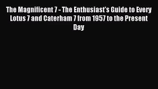 [PDF Download] The Magnificent 7 - The Enthusiast's Guide to Every Lotus 7 and Caterham 7 from