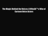 PDF Download The Magic Behind the Voices: A Whoâ€™s Who of Cartoon Voice Actors Read Online