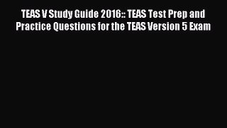 TEAS V Study Guide 2016:: TEAS Test Prep and Practice Questions for the TEAS Version 5 Exam