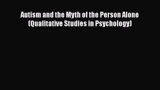 PDF Download Autism and the Myth of the Person Alone (Qualitative Studies in Psychology) Download