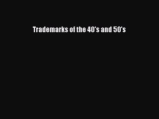 Trademarks of the 40's and 50's [PDF Download] Trademarks of the 40's and 50's# [Read] Full