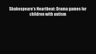 PDF Download Shakespeare's Heartbeat: Drama games for children with autism Download Online