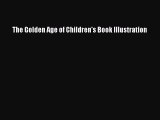 PDF Download The Golden Age of Children's Book Illustration Read Full Ebook