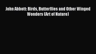 PDF Download John Abbott: Birds Butterflies and Other Winged Wonders (Art of Nature) PDF Online