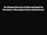 Download The Ultimate Directory of Silent and Sound Era Performers: A Necrology of Actors and