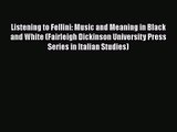 Download Listening to Fellini: Music and Meaning in Black and White (Fairleigh Dickinson University