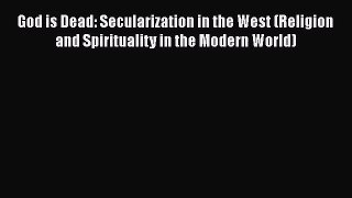 Download God is Dead: Secularization in the West (Religion and Spirituality in the Modern World)