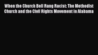 Read When the Church Bell Rang Racist: The Methodist Church and the Civil Rights Movement in