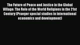 Read The Future of Peace and Justice in the Global Village: The Role of the World Religions