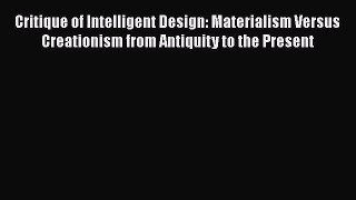 Read Critique of Intelligent Design: Materialism Versus Creationism from Antiquity to the Present