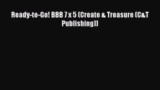 Ready-to-Go! BBB 7 x 5 (Create & Treasure (C&T Publishing)) [PDF Download] Ready-to-Go! BBB