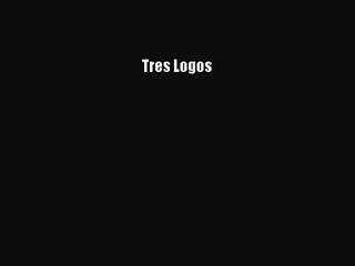 Tres Logos [PDF Download] Tres Logos# [Read] Full Ebook