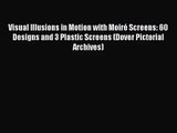 PDF Download Visual Illusions in Motion with Moiré Screens: 60 Designs and 3 Plastic Screens