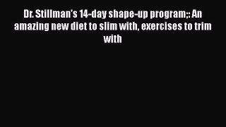 PDF Download Dr. Stillman's 14-day shape-up program: An amazing new diet to slim with exercises