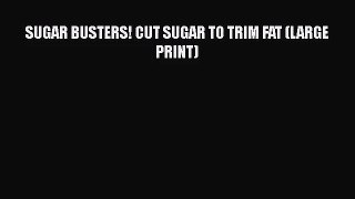 PDF Download SUGAR BUSTERS! CUT SUGAR TO TRIM FAT (LARGE PRINT) PDF Online