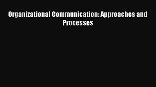 Read Organizational Communication: Approaches and Processes Ebook Free