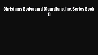 Christmas Bodyguard (Guardians Inc. Series Book 1) [Read] Full Ebook