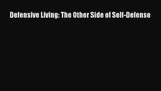 Defensive Living: The Other Side of Self-Defense [PDF] Full Ebook