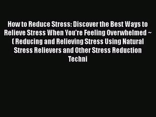 How to Reduce Stress: Discover the Best Ways to Relieve Stress When You're Feeling Overwhelmed