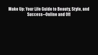 Make Up: Your Life Guide to Beauty Style and Success--Online and Off [Read] Full Ebook
