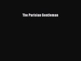 The Parisian Gentleman [PDF Download] The Parisian Gentleman  [PDF] Online