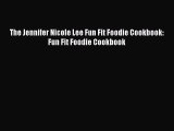 PDF Download The Jennifer Nicole Lee Fun Fit Foodie Cookbook: Fun Fit Foodie Cookbook Read