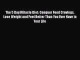 PDF Download The 5 Day Miracle Diet: Conquer Food Cravings Lose Weight and Feel Better Than