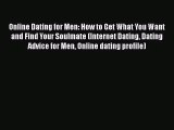 Online Dating for Men: How to Get What You Want and Find Your Soulmate (Internet Dating Dating