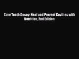 Cure Tooth Decay: Heal and Prevent Cavities with Nutrition 2nd Edition [Read] Online