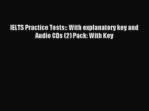 IELTS Practice Tests:: With explanatory key and Audio CDs (2) Pack: With Key [Read] Online