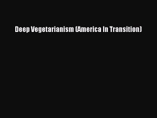 PDF Download Deep Vegetarianism (America In Transition) PDF Online