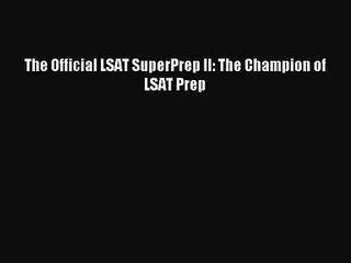 [PDF Download] The Official LSAT SuperPrep II: The Champion of LSAT Prep [PDF] Online