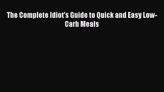 PDF Download The Complete Idiot's Guide to Quick and Easy Low-Carb Meals Read Full Ebook