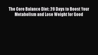 PDF Download The Core Balance Diet: 28 Days to Boost Your Metabolism and Lose Weight for Good