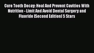 PDF Download Cure Tooth Decay: Heal And Prevent Cavities With Nutrition - Limit And Avoid Dental