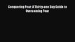 Conquering Fear: A Thirty-one Day Guide to Overcoming Fear [Read] Full Ebook