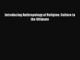 Download Introducing Anthropology of Religion: Culture to the Ultimate PDF Online